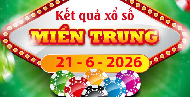 Trực tiếp Kết quả xổ số Miền Trung ngày 21/6/2026 và lịch quay thưởng
