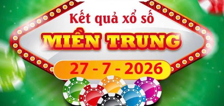 Trực tiếp Kết quả xổ số Miền Trung ngày 27/7 – Xem XSMT hôm nay chính xác