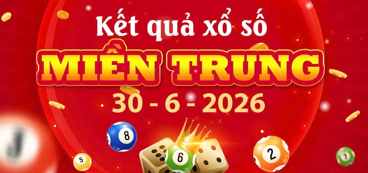 Bảng kết quả kiến thiết hôm nay: Dò nhanh Kết quả xổ số Miền Trung ngày 30/6/2026