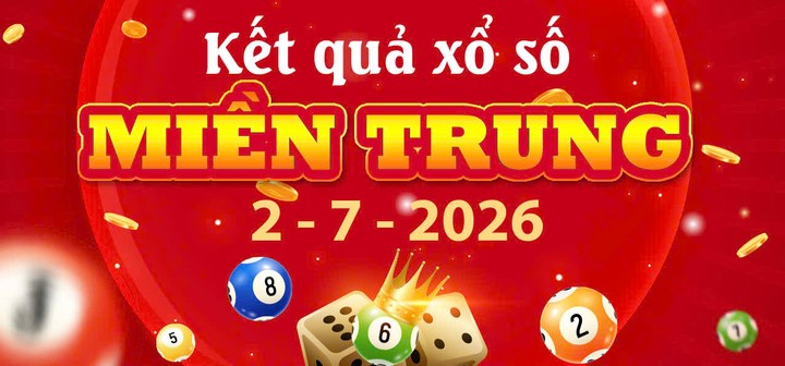 Trực tiếp hôm nay: Xem nhanh Kết quả xổ số Miền Trung ngày 2/7/2026 chính xác